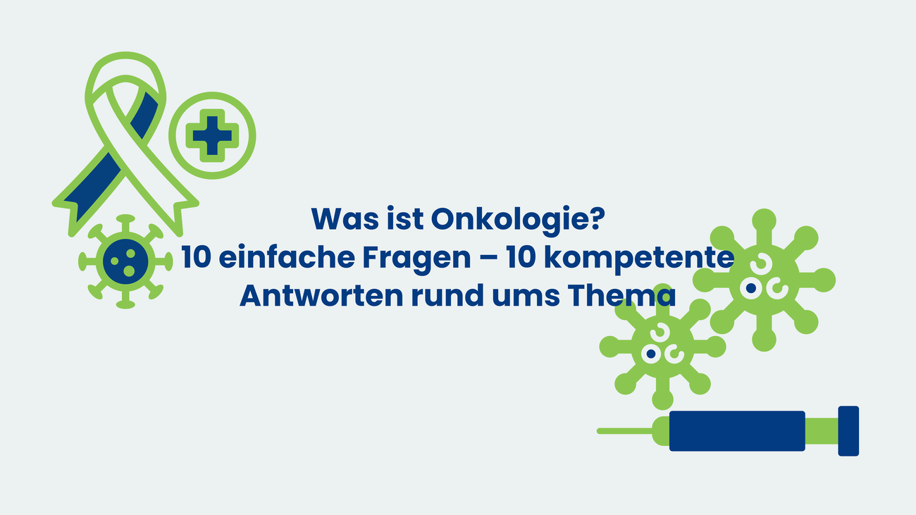Grafik mit der Überschrift ‚Was ist Onkologie? 10 einfache Fragen – 10 kompetente Antworten rund ums Thema‘; links Krebsschleife und Kreuz-Icon, daneben stilisierte Zellen; rechts eine Spritze in Blau/Grün.